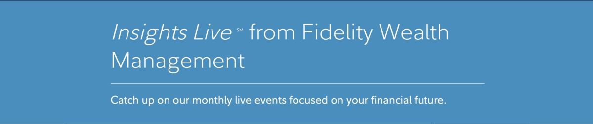 Insights Live from Fidelity Wealth Management